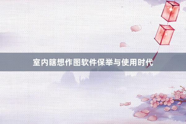 室内瞎想作图软件保举与使用时代