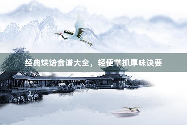 经典烘焙食谱大全，轻便掌抓厚味诀要